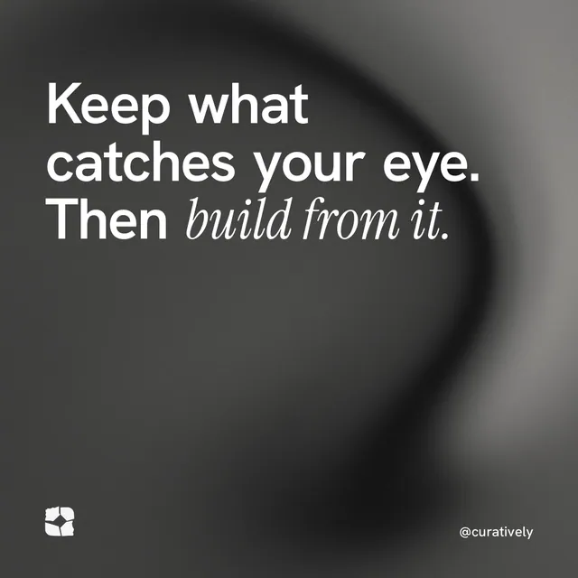 Instagram post for Curatively: "Keep what catches your eye. Then build from it." Auto 1x1 style, technique:shader field layout, dark palette in black, grey.