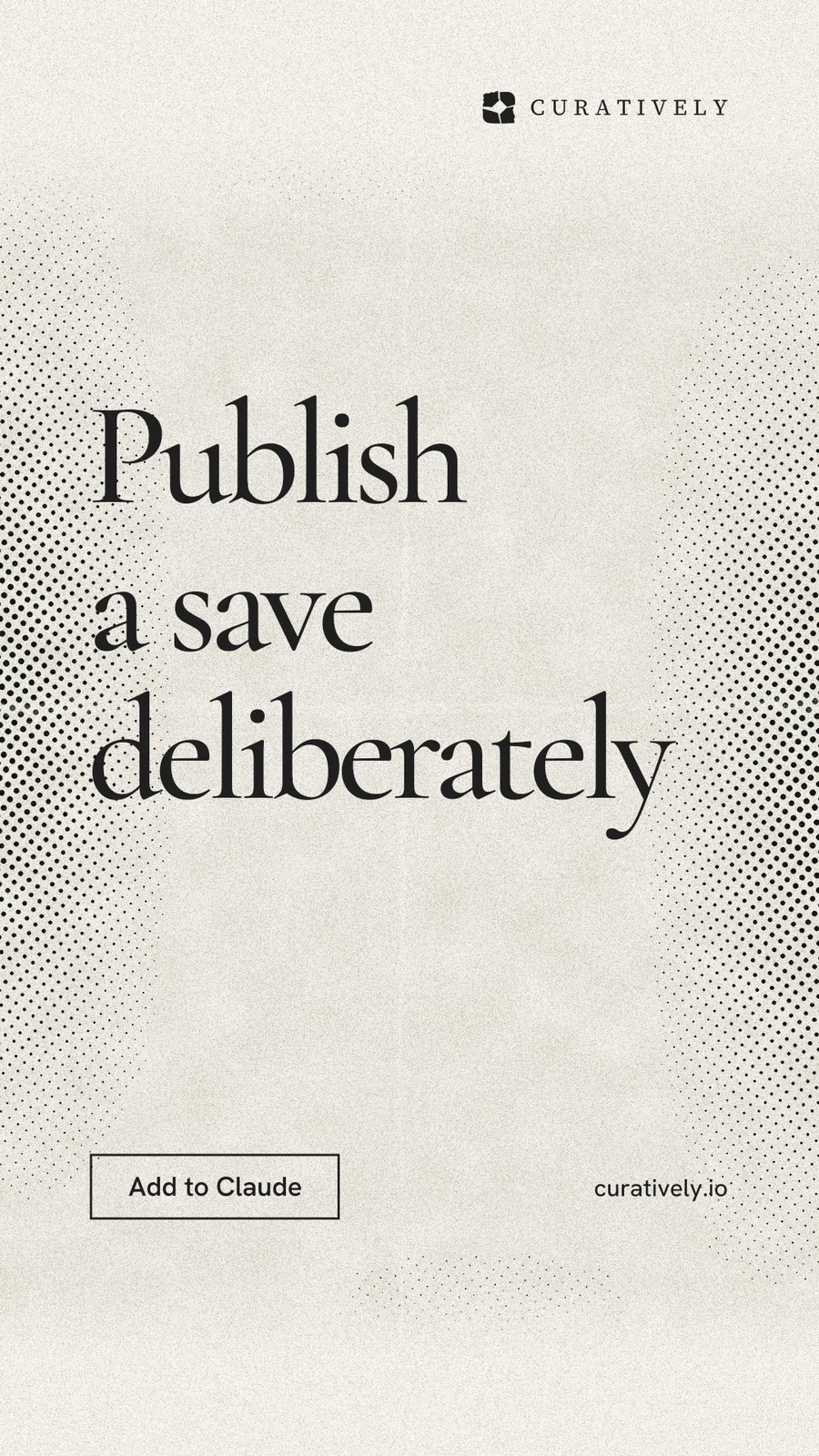 Instagram story for Curatively: "Publish a save deliberately". Editorial style, poster layout, light palette in yellow, white, grey.