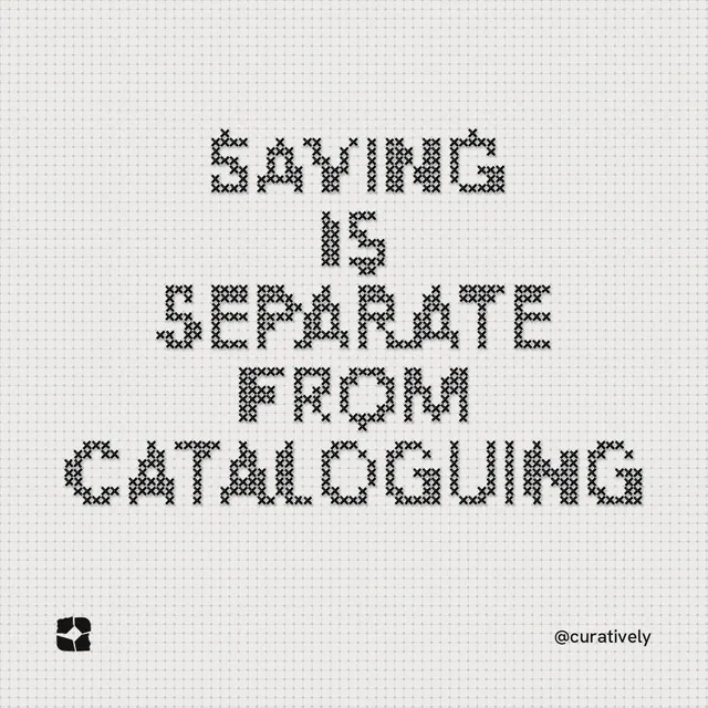 Instagram post for Curatively: "Saving is separate from cataloguing". Stitch style, technique:raster type fx layout, light palette in white, grey.
