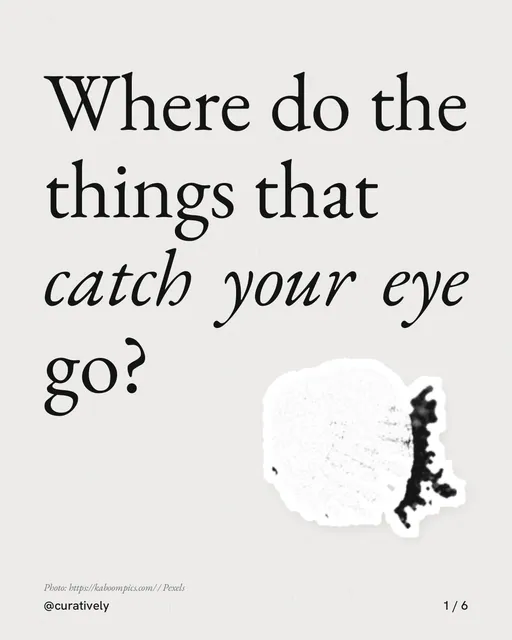 Carousel for Curatively: "Where do the things that catch your eye go?". Cutout essay, 6 slides, light palette.