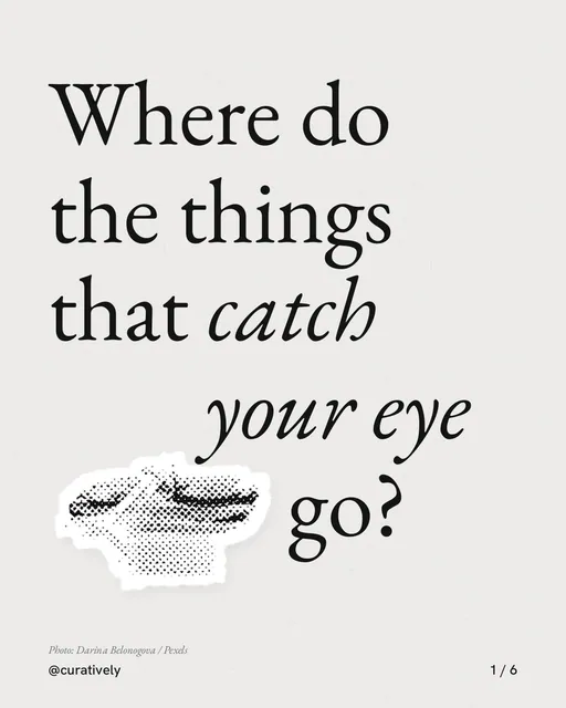 Carousel for Curatively: "Where do the things that catch your eye go?". Cutout essay, 6 slides, light palette.