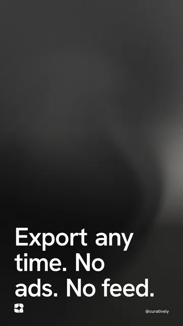Video for Curatively: "Export any time. No ads. No feed.". Shader loop, 6.0 s, dark palette.