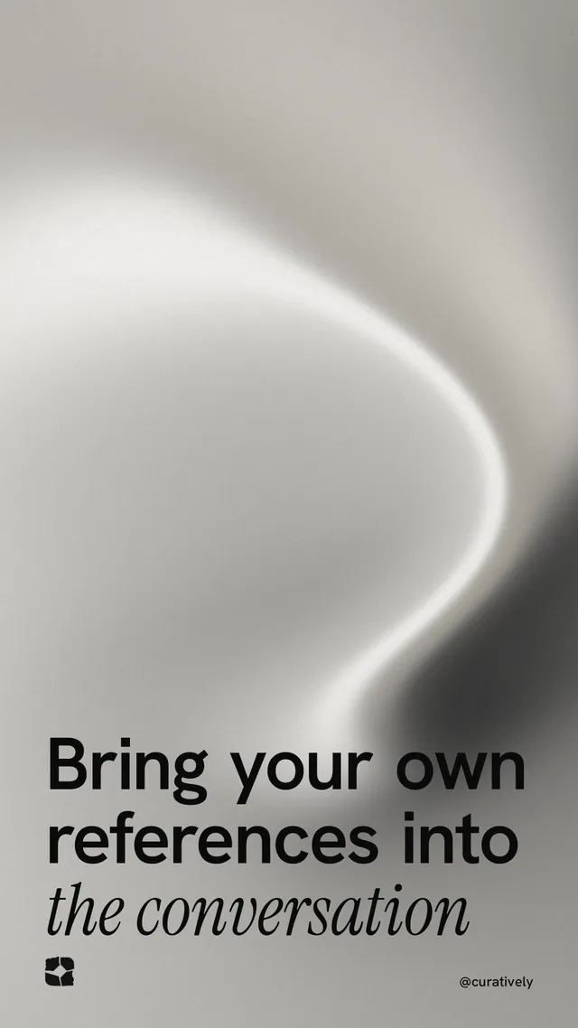 Instagram story for Curatively: "Bring your own references into the conversation". Auto 9x16 style, technique:shader field layout, light palette in grey, white.