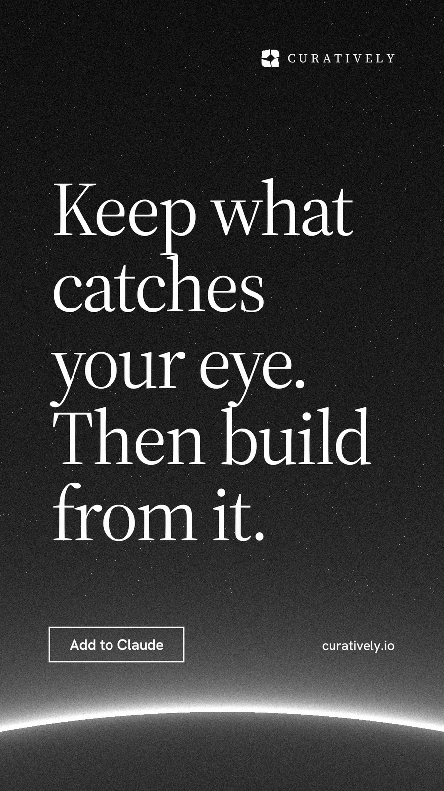 Instagram story for Curatively: "Keep what catches your eye. Then build from it." Editorial style, poster layout, dark palette in black, grey.