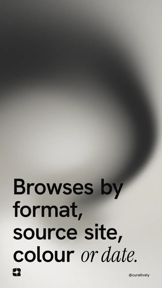 Instagram story for Curatively: "Browses by format, source site, colour or date." Auto 9x16 style, technique:shader field layout, light palette in grey, white, black.
