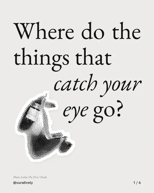 Carousel for Curatively: "Where do the things that catch your eye go?". Cutout essay, 6 slides, light palette.