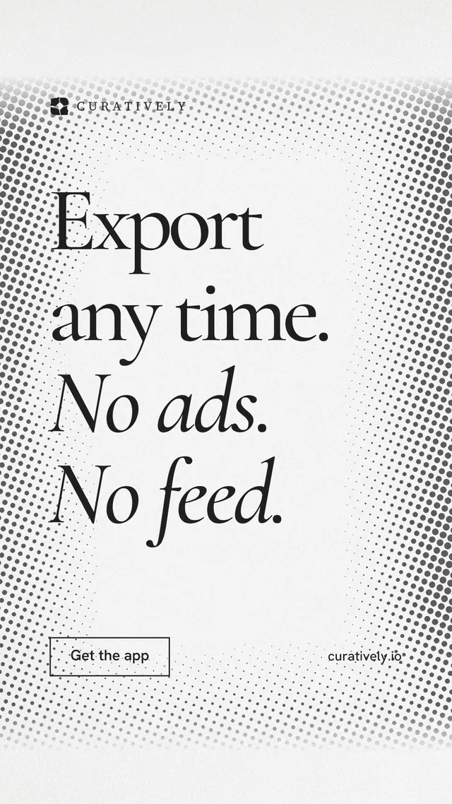 Instagram story for Curatively: "Export any time. No ads. No feed." Editorial style, poster layout, light palette in white, grey.