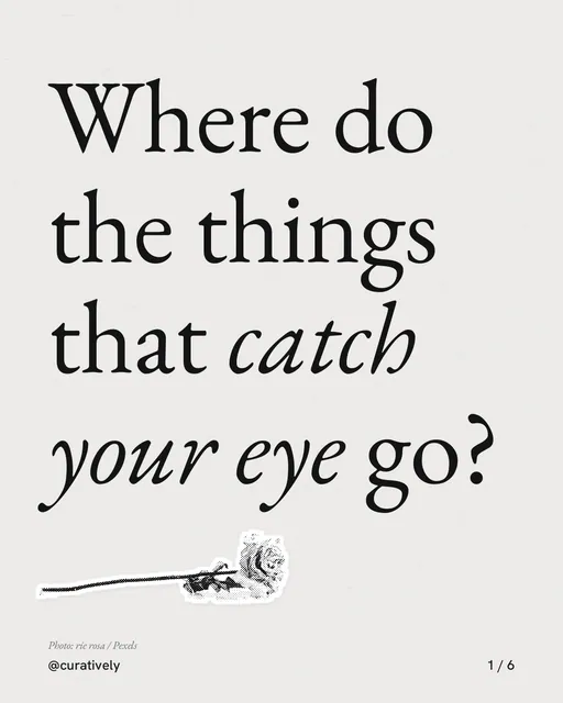 Carousel for Curatively: "Where do the things that catch your eye go?". Cutout essay, 6 slides, light palette.