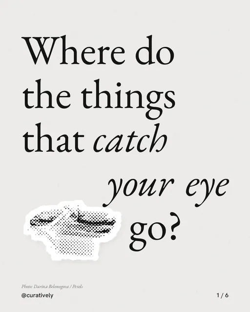 Carousel for Curatively: "Where do the things that catch your eye go?". Cutout essay, 6 slides, light palette.