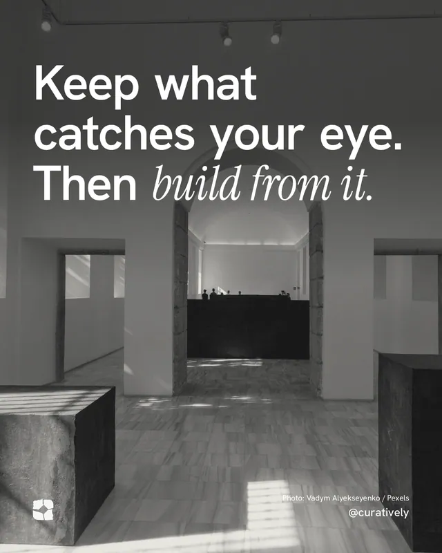 Instagram portrait post for Curatively: "Keep what catches your eye. Then build from it." Duotone style, technique:pexels ingredient layout, dark palette in grey, black.