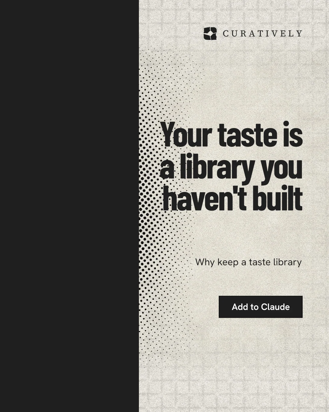Instagram portrait post for Curatively: "Your taste is a library you haven't built". Ink sticker style, right layout, light palette in black, white, grey.