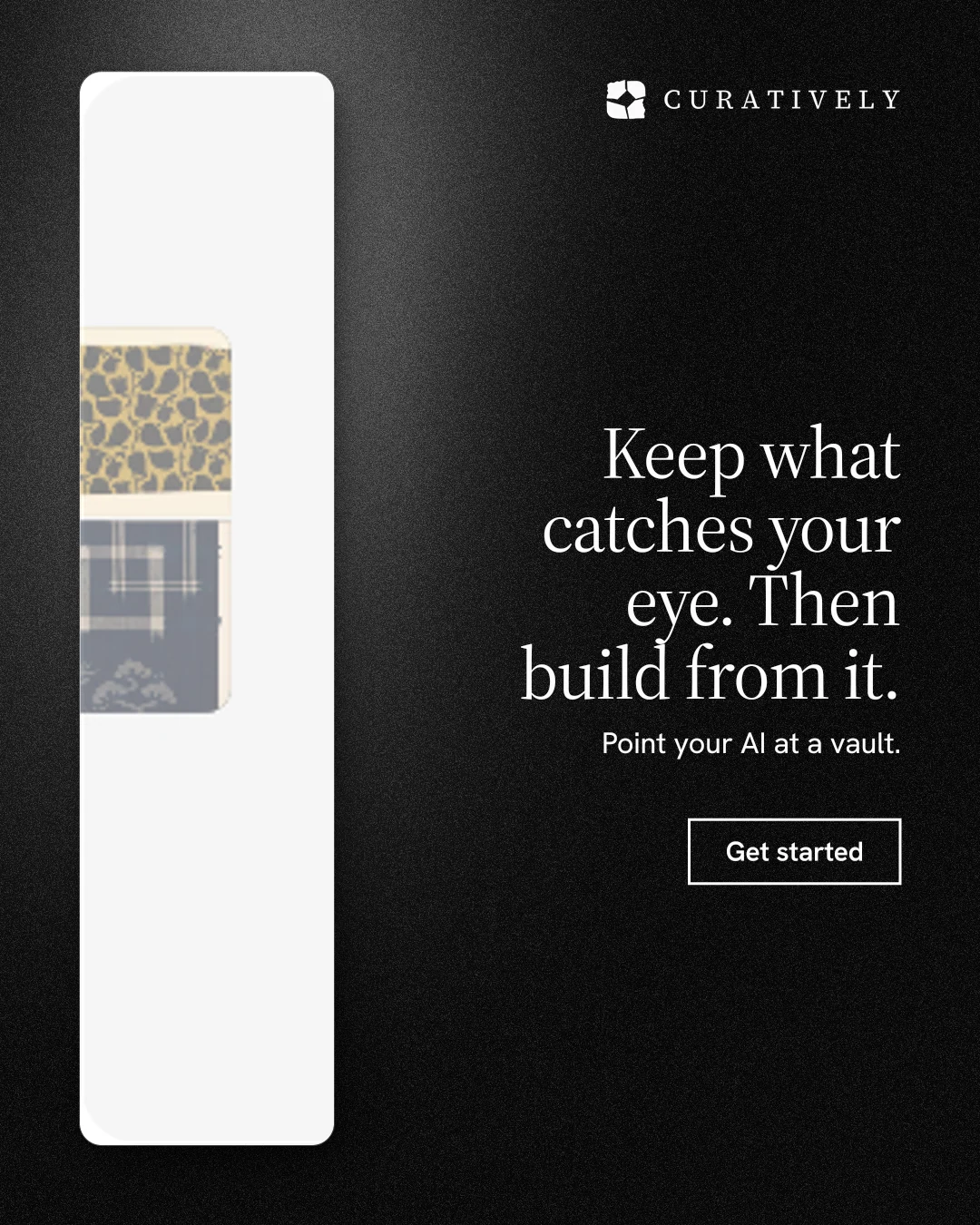 Instagram portrait post for Curatively: "Keep what catches your eye. Then build from it." Dark deco style, right layout, dark palette in black, white.