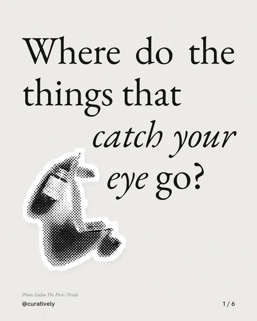 Carousel for Curatively: "Where do the things that catch your eye go?". Cutout essay, 6 slides, light palette.