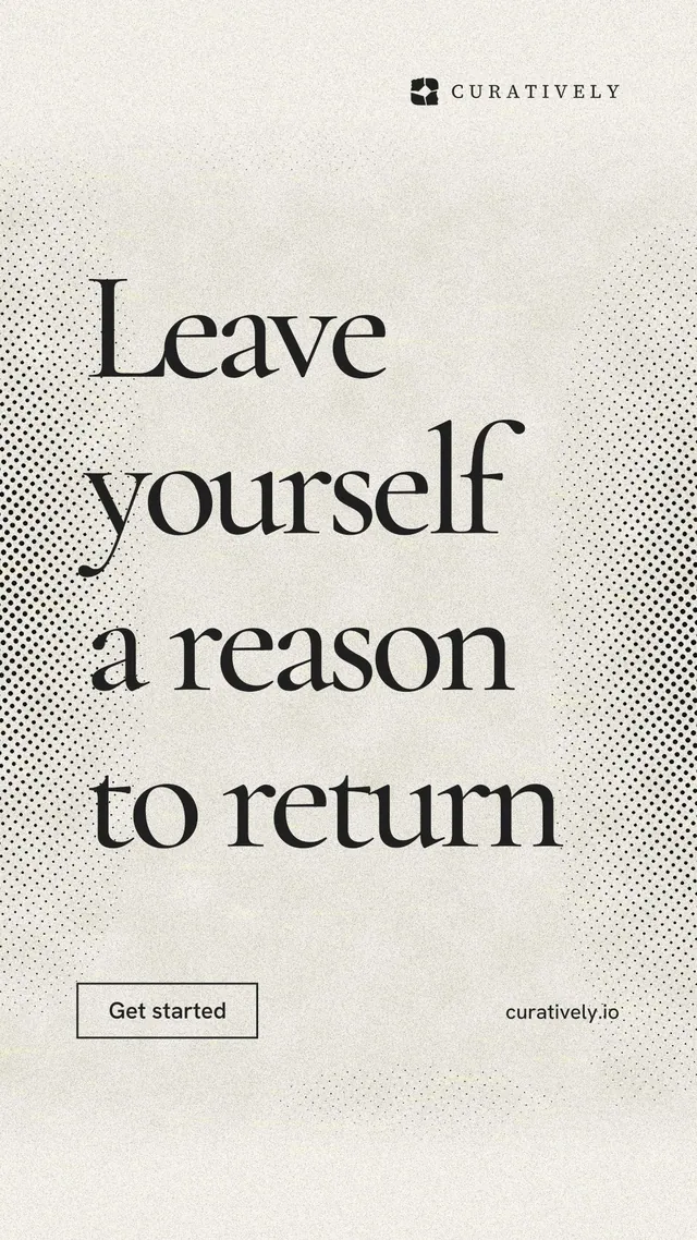 Instagram story for Curatively: "Leave yourself a reason to return". Editorial style, poster layout, light palette in yellow, white, grey.