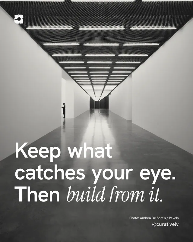 Instagram portrait post for Curatively: "Keep what catches your eye. Then build from it." Duotone style, technique:pexels ingredient layout, light palette in grey, black.