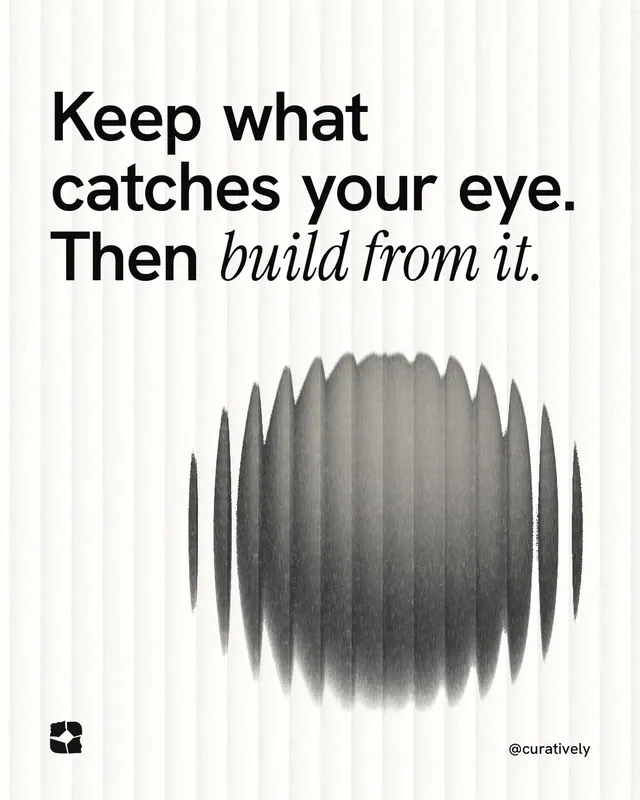 Instagram portrait post for Curatively: "Keep what catches your eye. Then build from it." Auto 4x5 style, technique:shader field layout, light palette in white, grey.