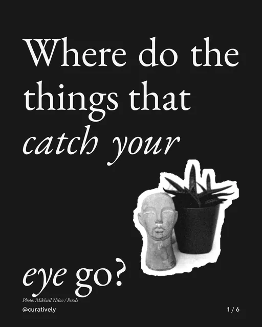 Carousel for Curatively: "Where do the things that catch your eye go?". Cutout essay, 6 slides, dark palette.