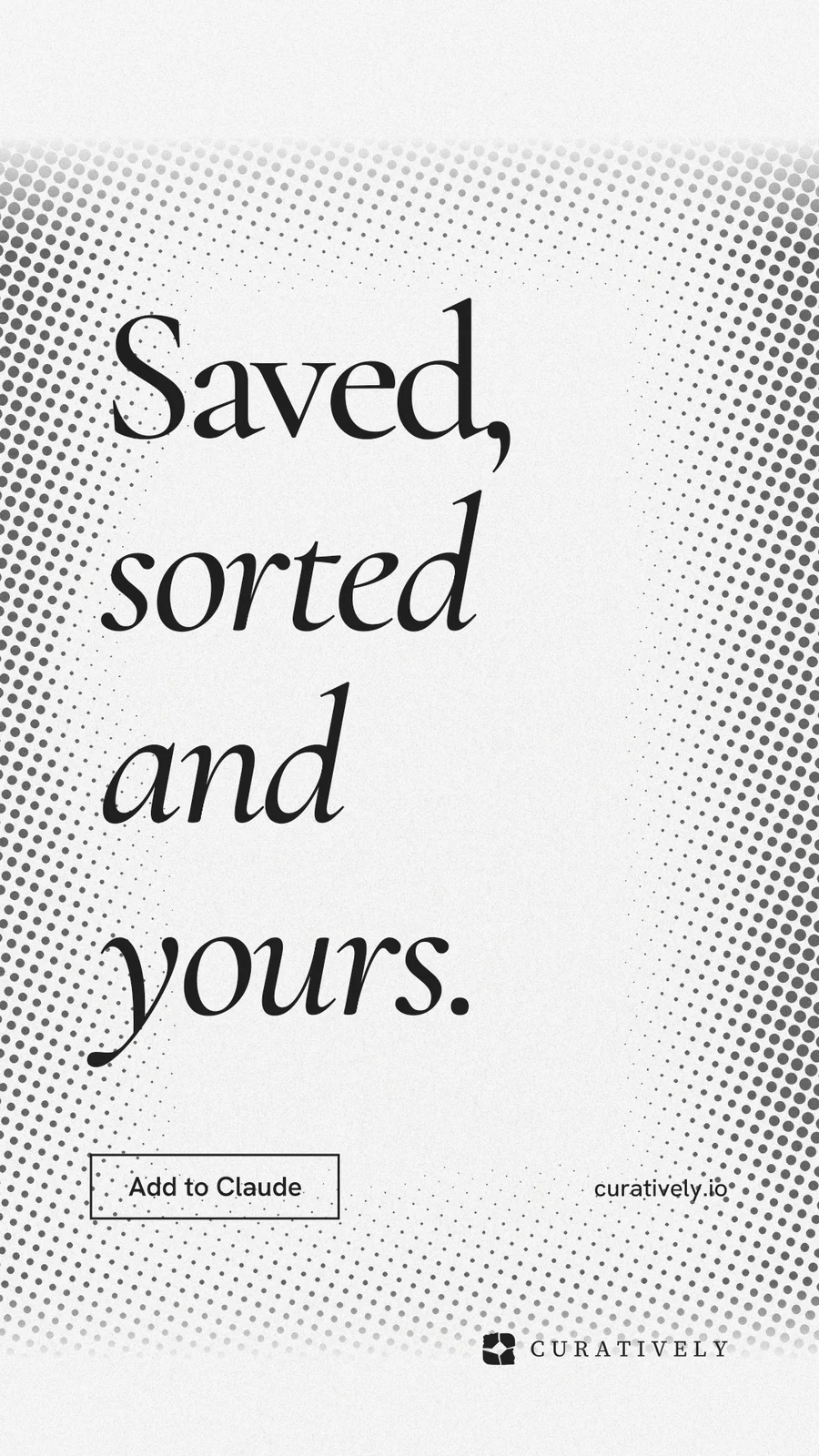 Instagram story for Curatively: "Saved, sorted and yours." Editorial style, poster layout, light palette in white, grey.