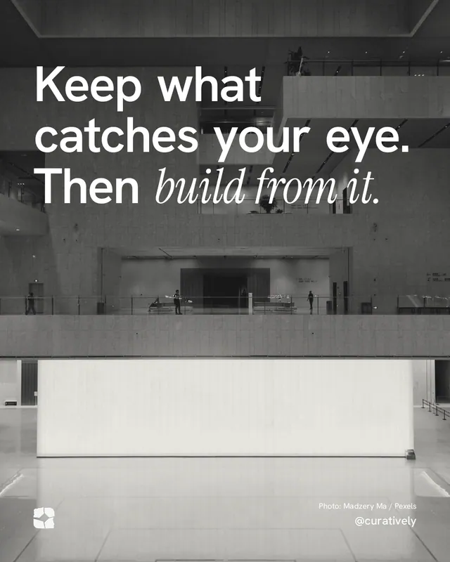 Instagram portrait post for Curatively: "Keep what catches your eye. Then build from it." Duotone style, technique:pexels ingredient layout, light palette in grey, black, white.