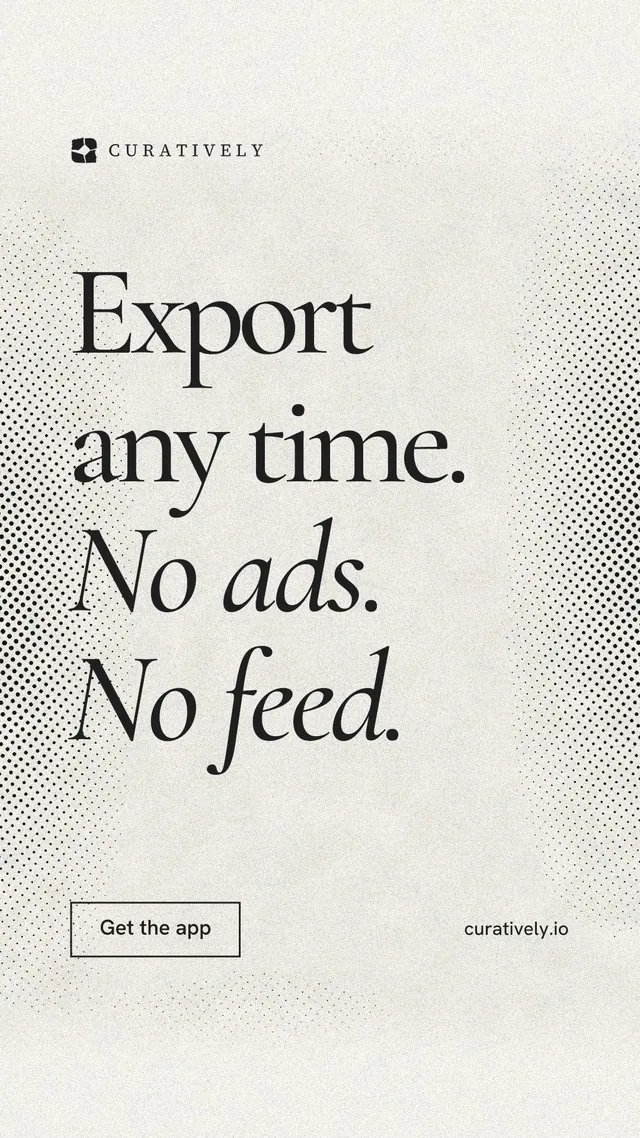 Instagram story for Curatively: "Export any time. No ads. No feed." Editorial style, poster layout, light palette in white, grey, yellow.