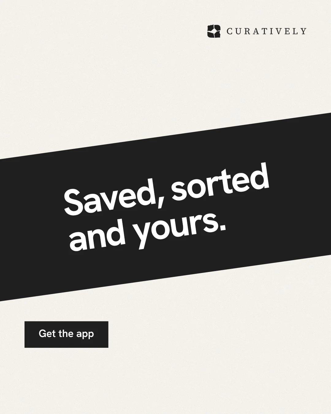 Instagram portrait post for Curatively: "Saved, sorted and yours." Swiss style, diagonal layout, light palette in white, black, grey.