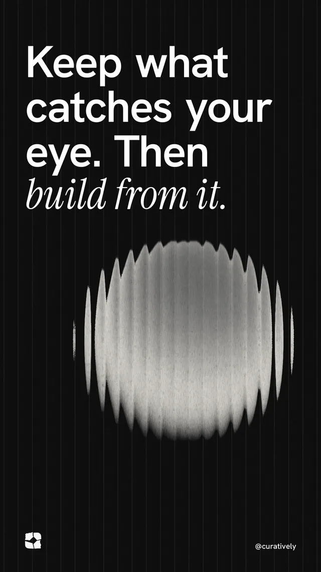Instagram story for Curatively: "Keep what catches your eye. Then build from it." Auto 9x16 style, technique:shader field layout, dark palette in black, grey.