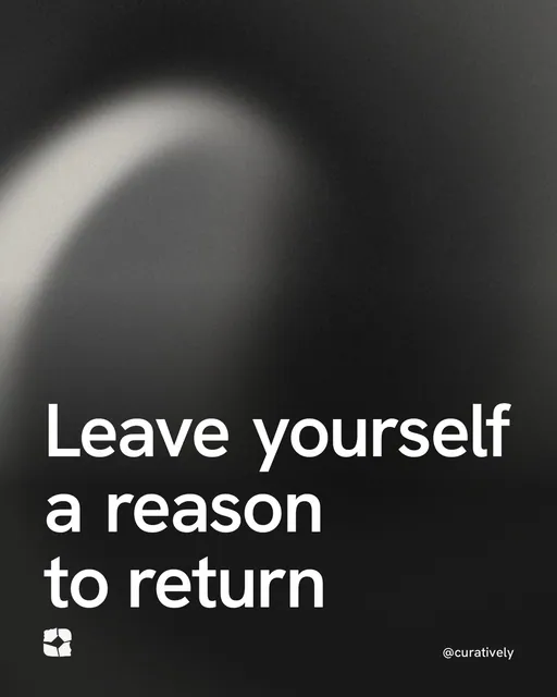 Video for Curatively: "Leave yourself a reason to return". Shader loop, 6.0 s, dark palette.