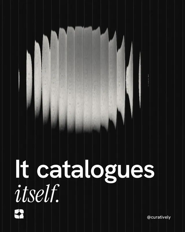 Instagram portrait post for Curatively: "It catalogues itself." Auto 4x5 style, technique:shader field layout, dark palette in black, grey.