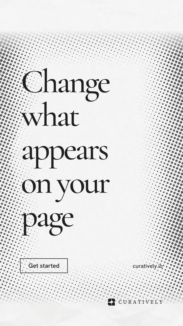 Instagram story for Curatively: "Change what appears on your page". Editorial style, poster layout, light palette in white, grey.