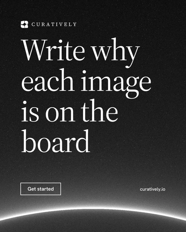Instagram portrait post for Curatively: "Write why each image is on the board". Editorial style, poster layout, dark palette in black, grey.