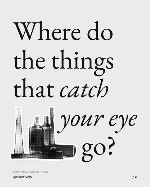 Carousel for Curatively: "Where do the things that catch your eye go?". Cutout essay, 6 slides, light palette.