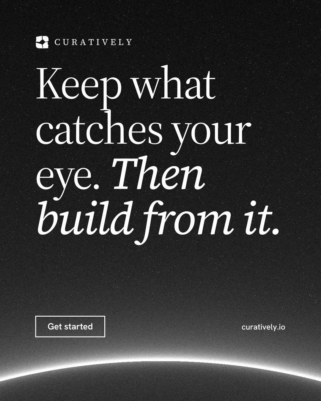 Instagram portrait post for Curatively: "Keep what catches your eye. Then build from it." Editorial style, poster layout, dark palette in black, grey.