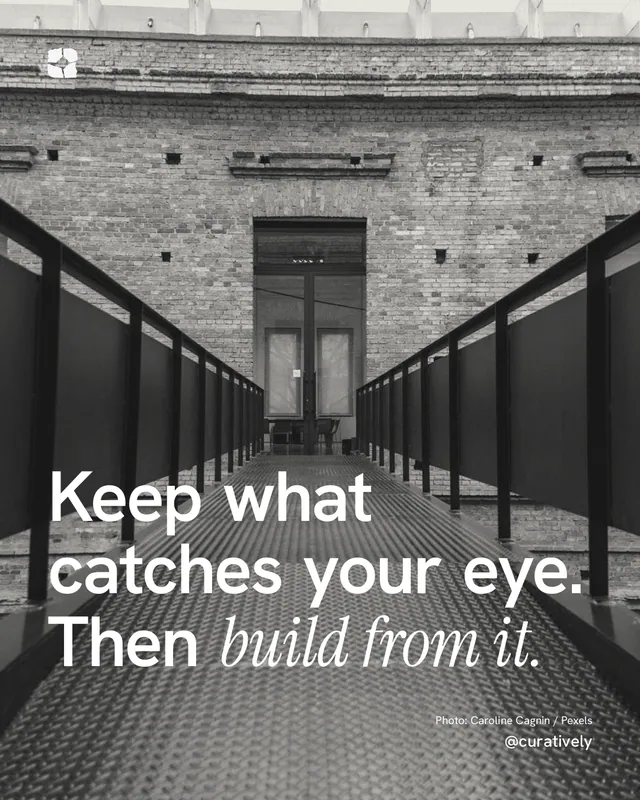 Instagram portrait post for Curatively: "Keep what catches your eye. Then build from it." Duotone style, technique:pexels ingredient layout, dark palette in black, grey.