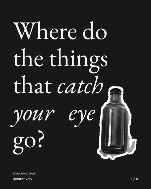 Carousel for Curatively: "Where do the things that catch your eye go?". Cutout essay, 6 slides, dark palette.