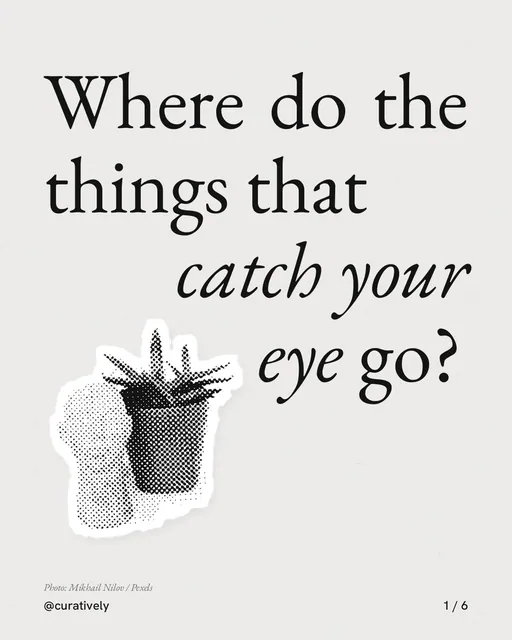 Carousel for Curatively: "Where do the things that catch your eye go?". Cutout essay, 6 slides, light palette.