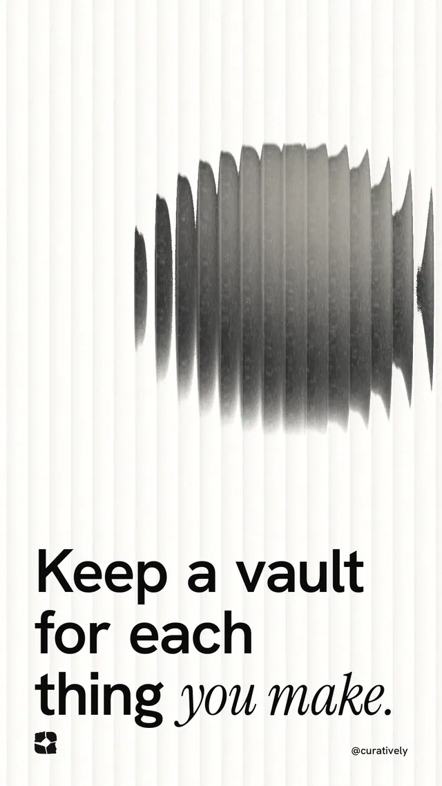 Instagram story for Curatively: "Keep a vault for each thing you make." Auto 9x16 style, technique:shader field layout, light palette in white, grey.
