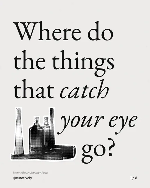 Carousel for Curatively: "Where do the things that catch your eye go?". Cutout essay, 6 slides, light palette.