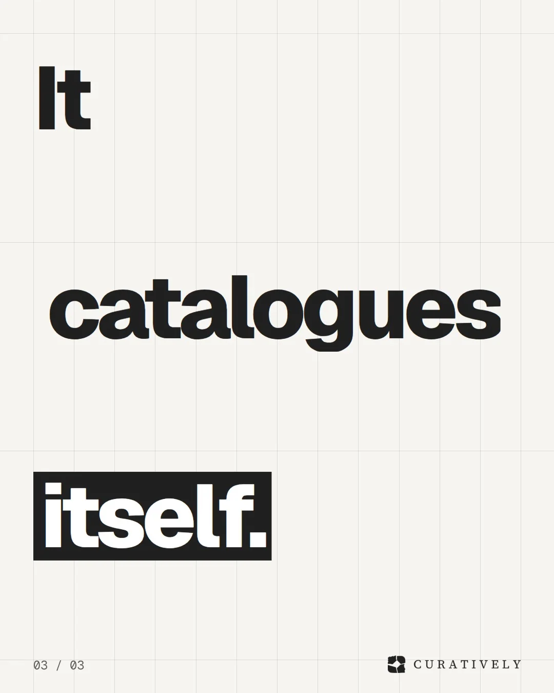 Video for Curatively: "It catalogues itself.". Kinetic type grid, 6.0 s, light palette.