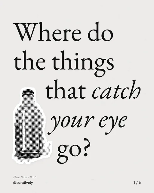Carousel for Curatively: "Where do the things that catch your eye go?". Cutout essay, 6 slides, light palette.
