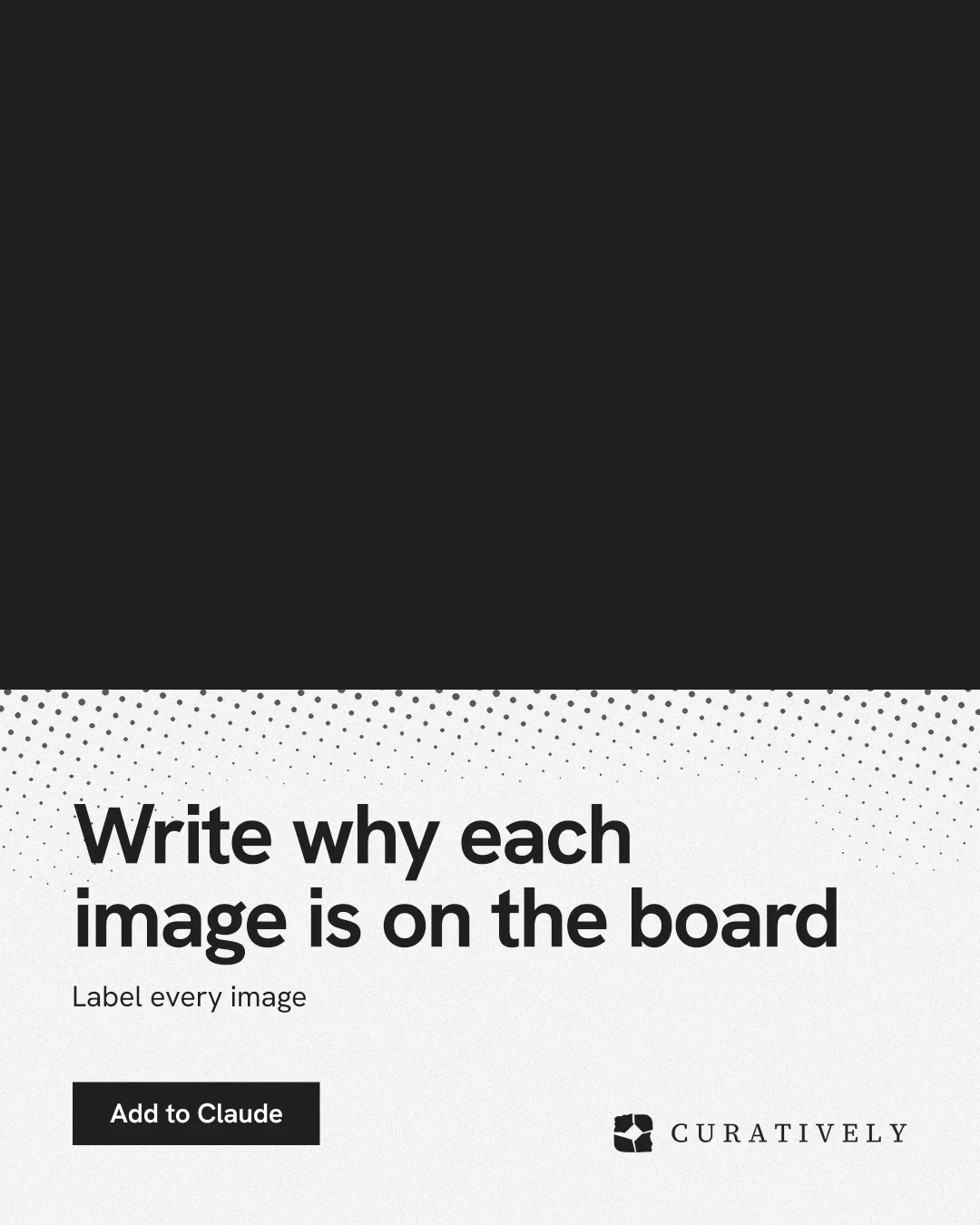 Instagram portrait post for Curatively: "Write why each image is on the board". Swiss style, bottom layout, light palette in black, white, grey.