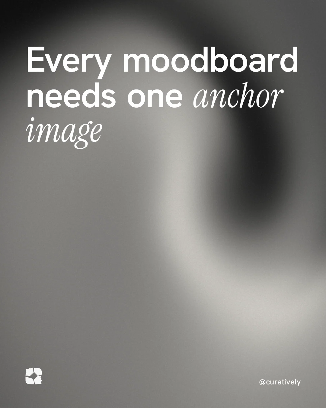 Instagram portrait post for Curatively: "Every moodboard needs one anchor image". Auto 4x5 style, technique:shader field layout, light palette in grey.