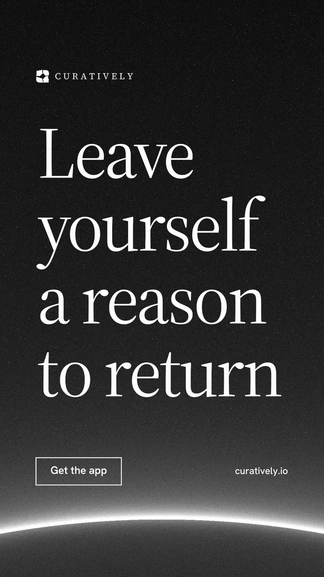 Instagram story for Curatively: "Leave yourself a reason to return". Editorial style, poster layout, dark palette in black, grey.