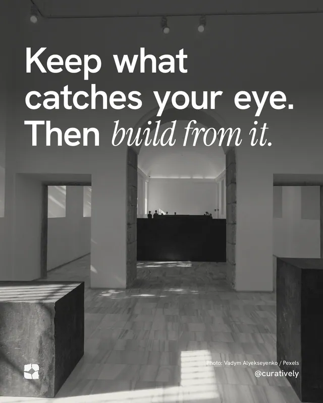 Instagram portrait post for Curatively: "Keep what catches your eye. Then build from it." Duotone style, technique:pexels ingredient layout, dark palette in grey, black.