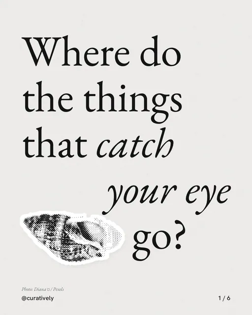 Carousel for Curatively: "Where do the things that catch your eye go?". Cutout essay, 6 slides, light palette.