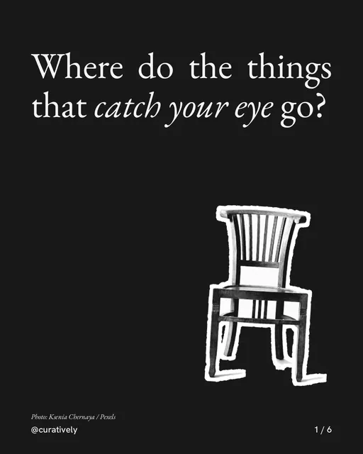 Carousel for Curatively: "Where do the things that catch your eye go?". Cutout essay, 6 slides, dark palette.