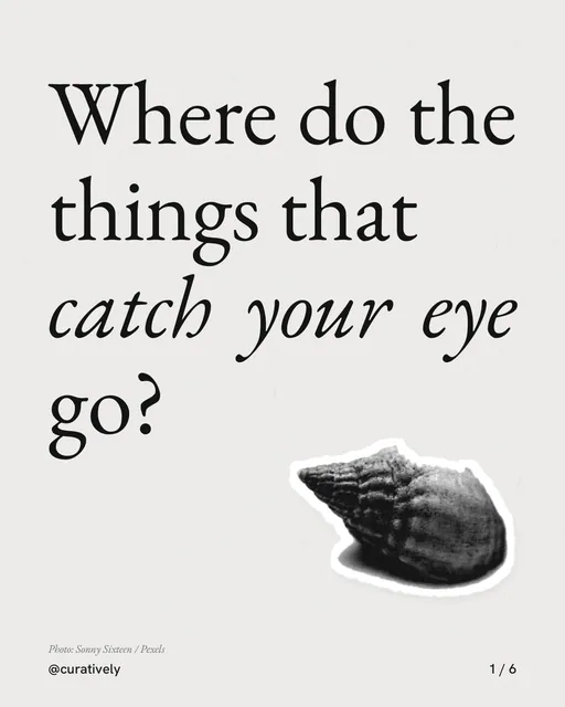 Carousel for Curatively: "Where do the things that catch your eye go?". Cutout essay, 6 slides, light palette.