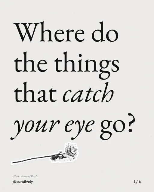 Carousel for Curatively: "Where do the things that catch your eye go?". Cutout essay, 6 slides, light palette.