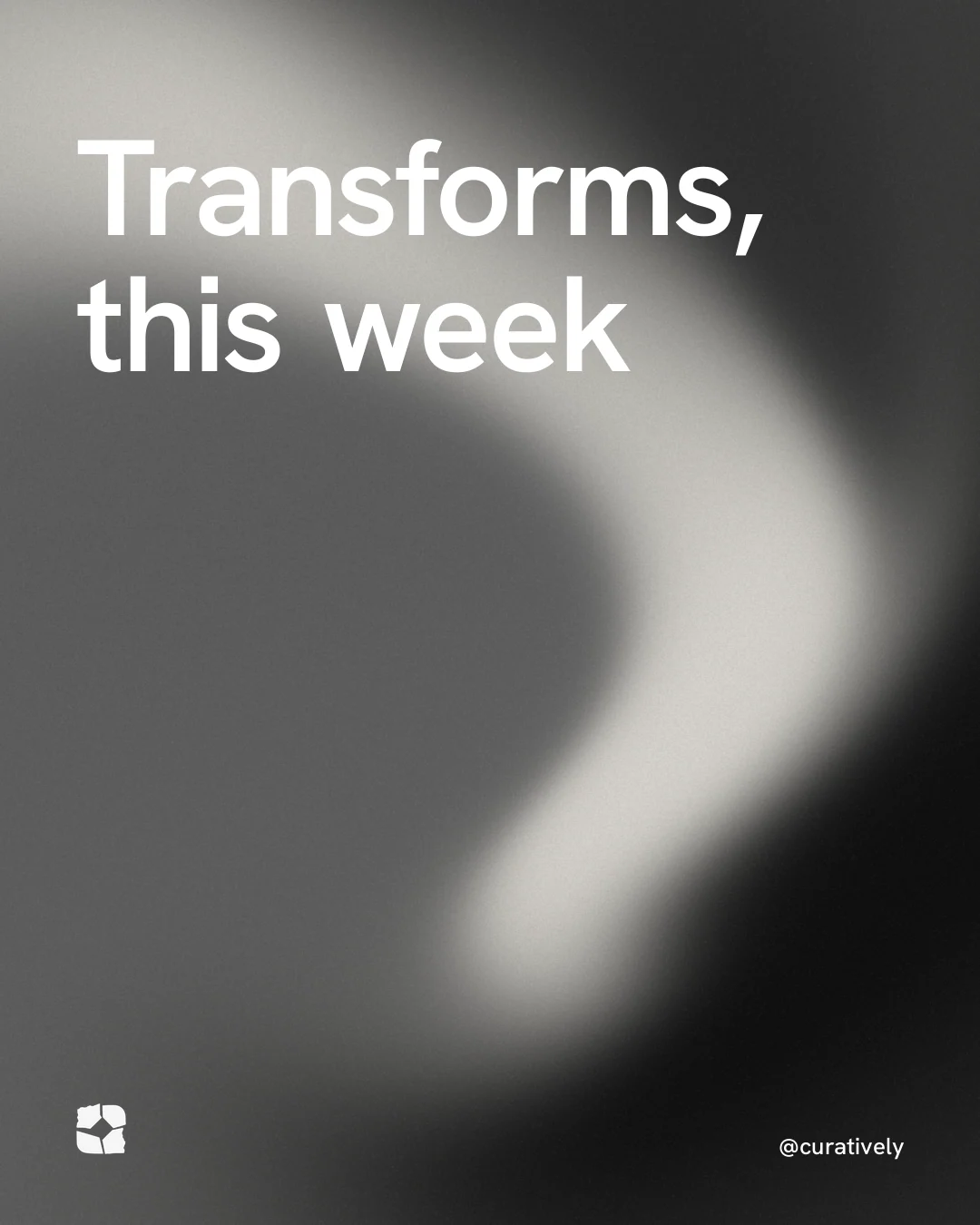 Instagram portrait post for Curatively: "Transforms, this week". Auto 4x5 style, technique:shader field layout, dark palette in grey, black.