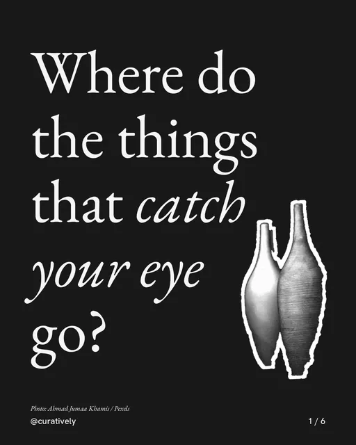 Carousel for Curatively: "Where do the things that catch your eye go?". Cutout essay, 6 slides, dark palette.
