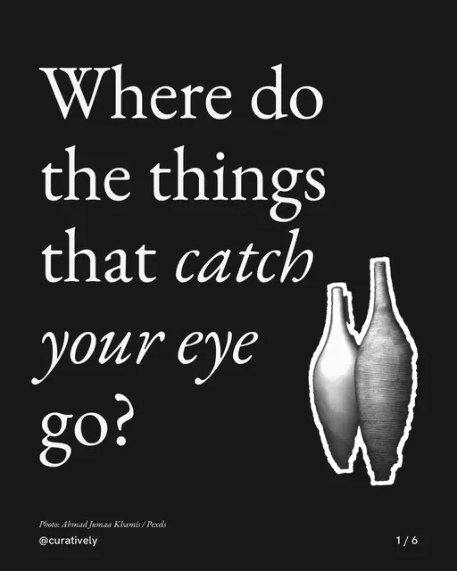 Carousel for Curatively: "Where do the things that catch your eye go?". Cutout essay, 6 slides, dark palette.
